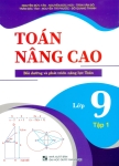 TOÁN NÂNG CAO LỚP 9 - TẬP 1 (Bồi dưỡng và phát triển năng lực Toán - Biên soạn theo chương trình SGK mới)